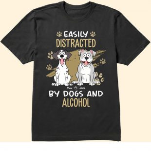 Easily Distracted By Dogs And Alcohol shirt